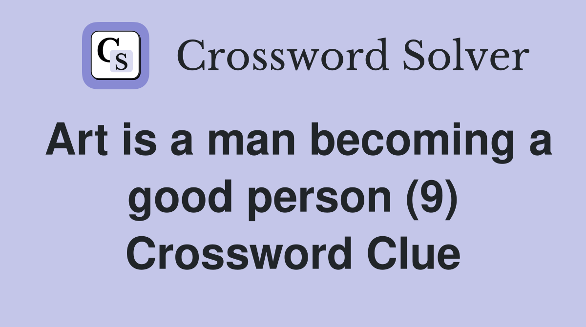 Art is a man becoming a good person (9) Crossword Clue