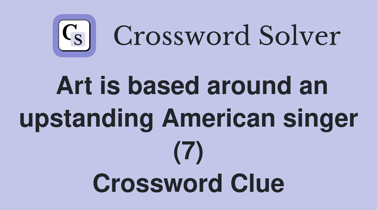 Art is based around an upstanding American singer (7) Crossword Clue
