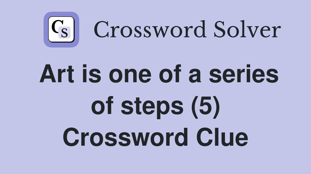 Art is one of a series of steps (5) Crossword Clue