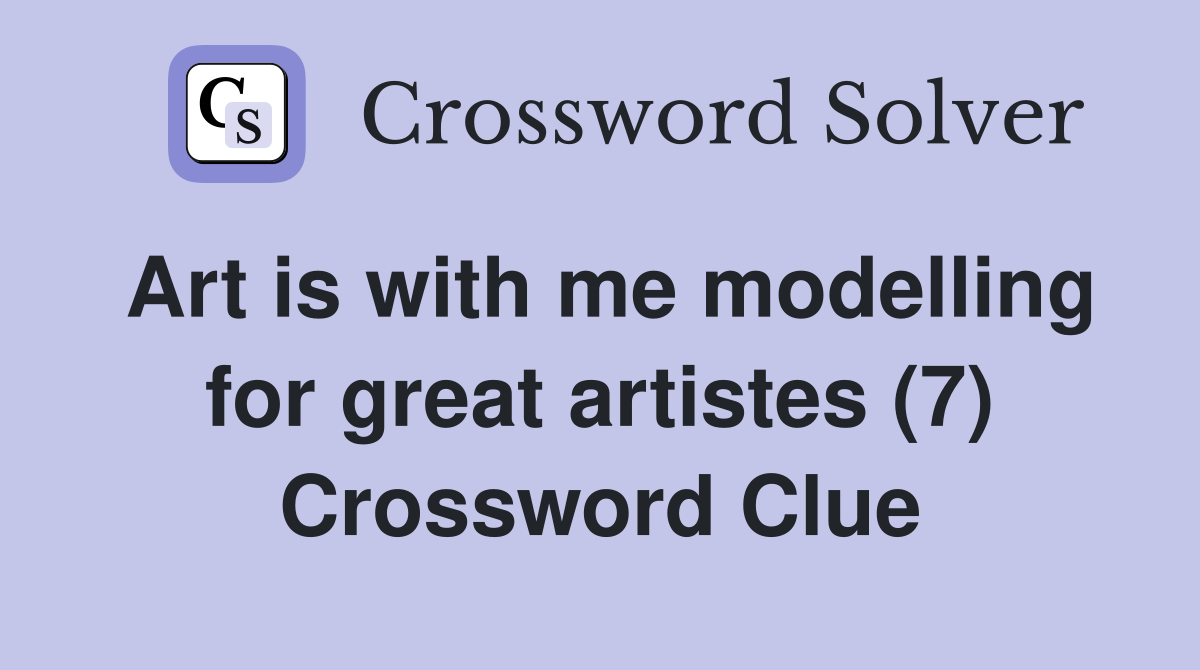 Art is with me modelling for great artistes (7) Crossword Clue