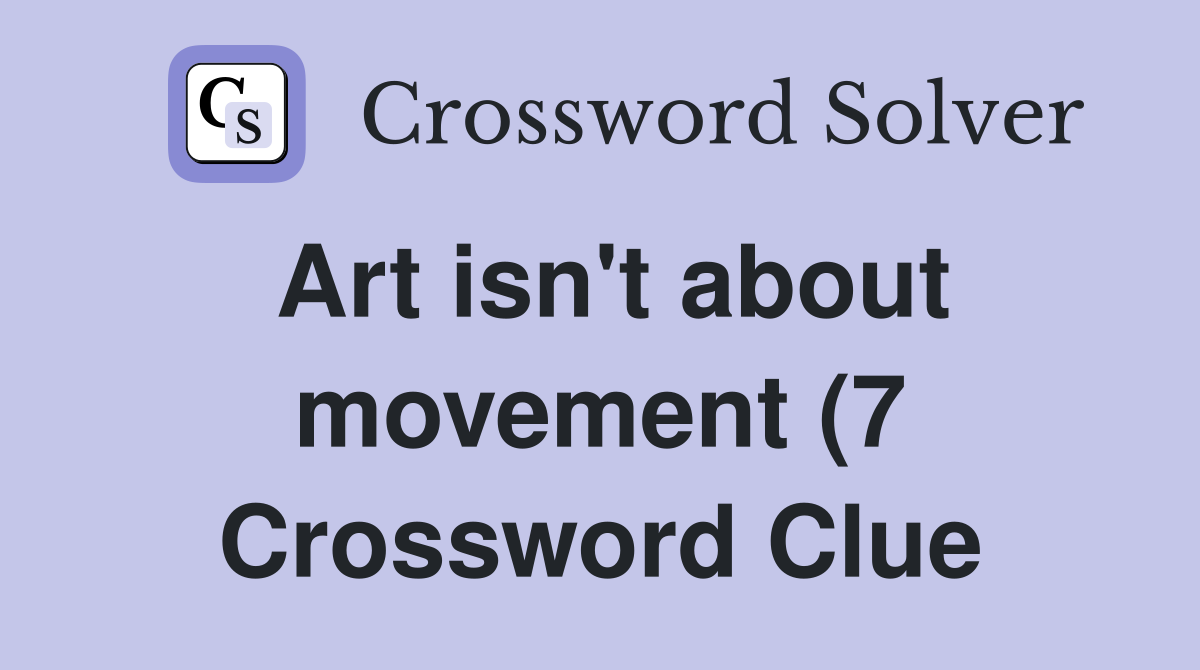 Art isn #39 t about movement (7) Crossword Clue Answers Crossword Solver Art isn #39 t about movement (7) Crossword Clue Answers Crossword Solver