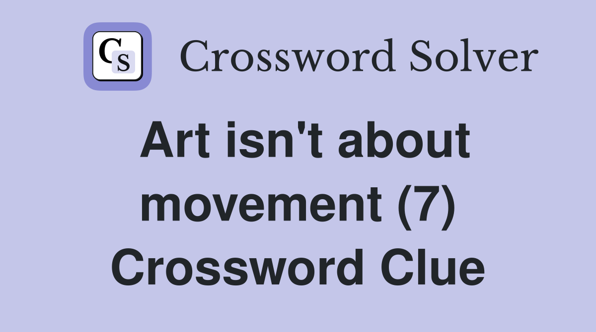 Art isn #39 t about movement (7) Crossword Clue Answers Crossword Solver