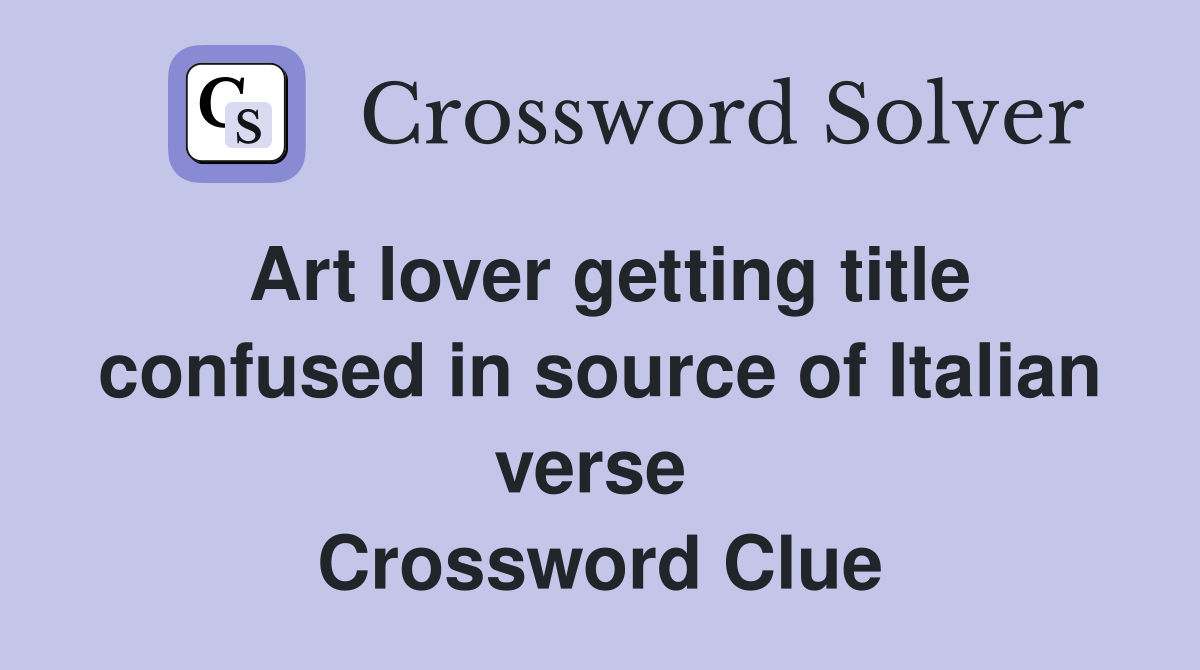 Art lover getting title confused in source of Italian verse  Crossword Clue