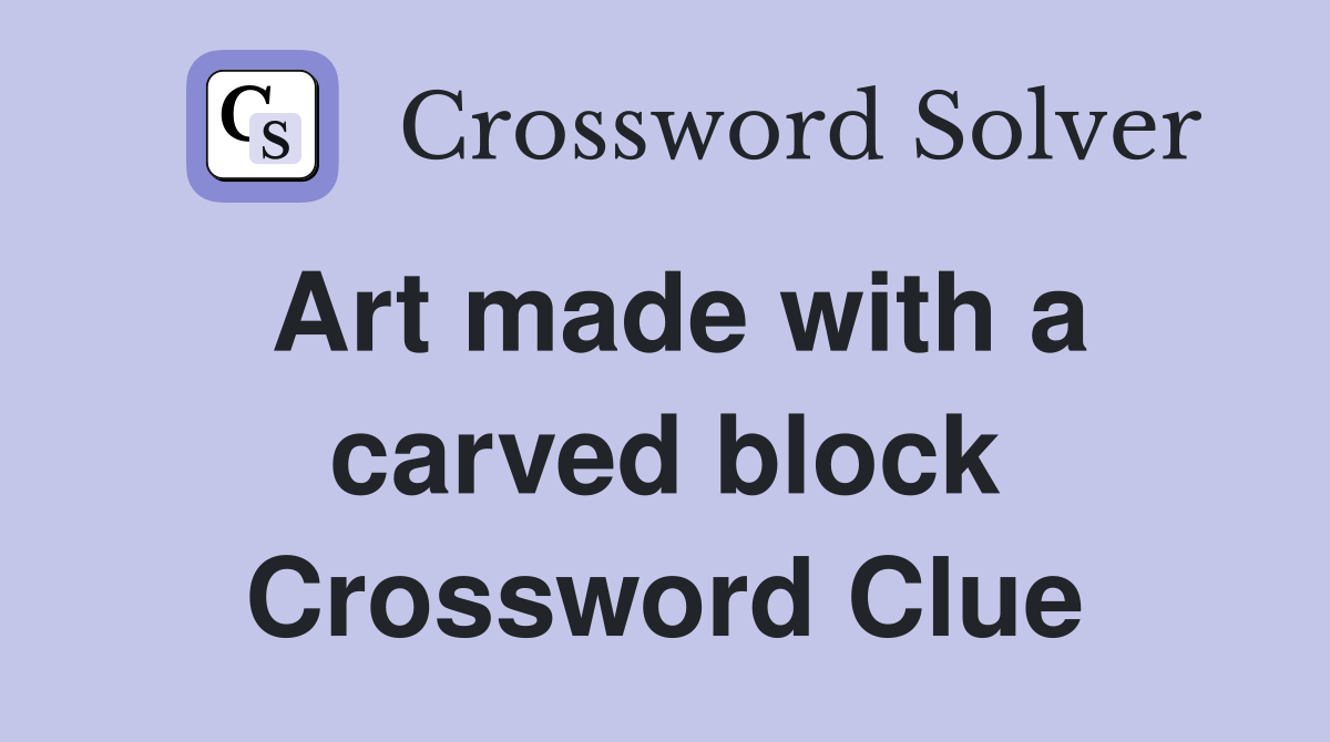 Art made with a carved block Crossword Clue