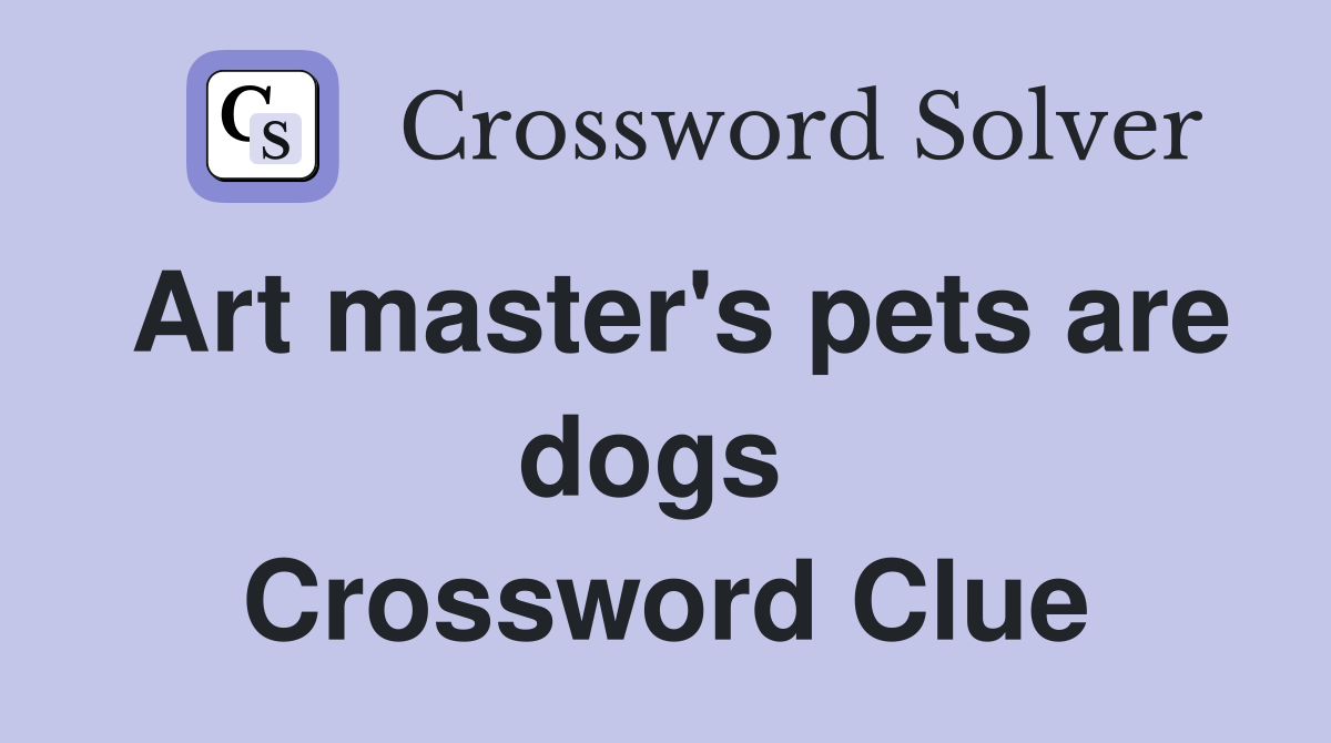 Art master's pets are dogs  Crossword Clue