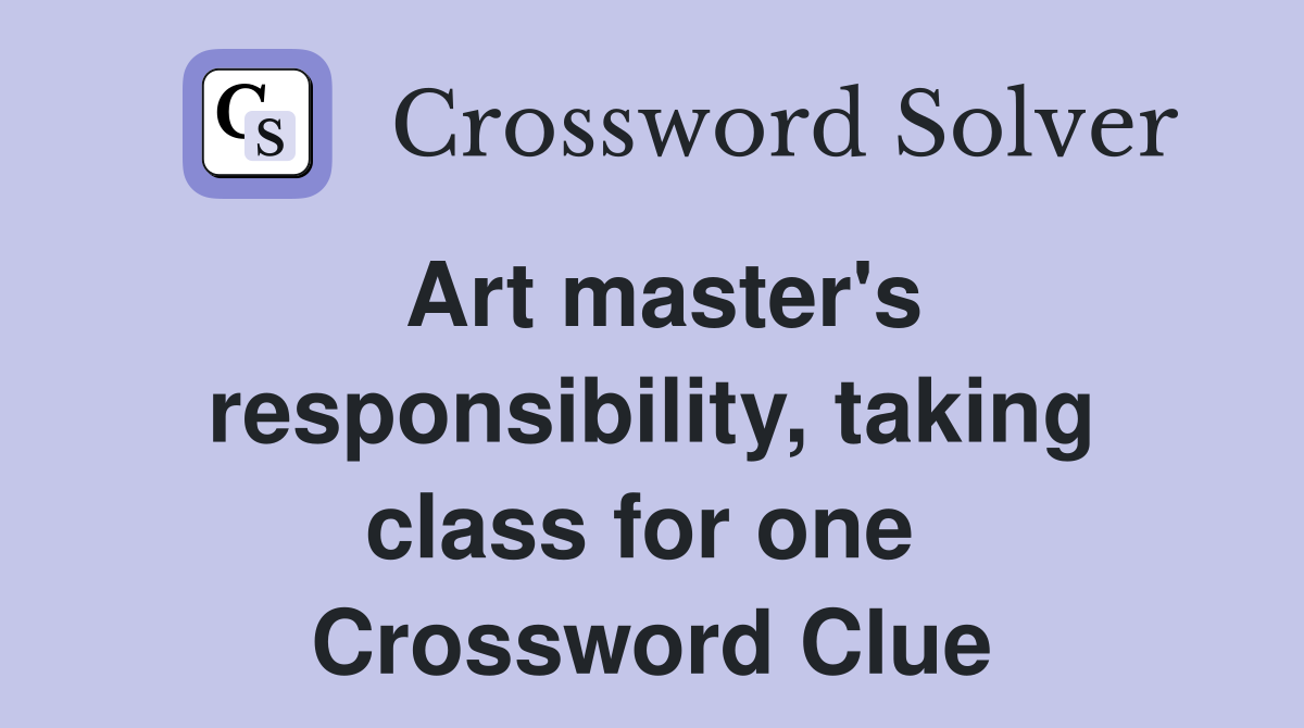 Art master's responsibility, taking class for one  Crossword Clue