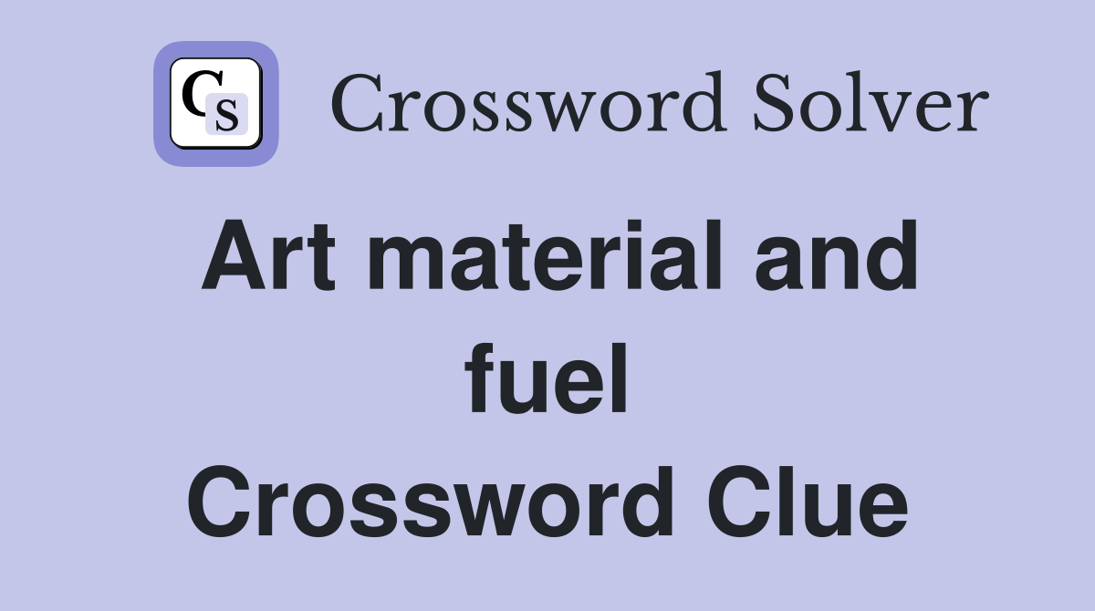 Art material and fuel Crossword Clue