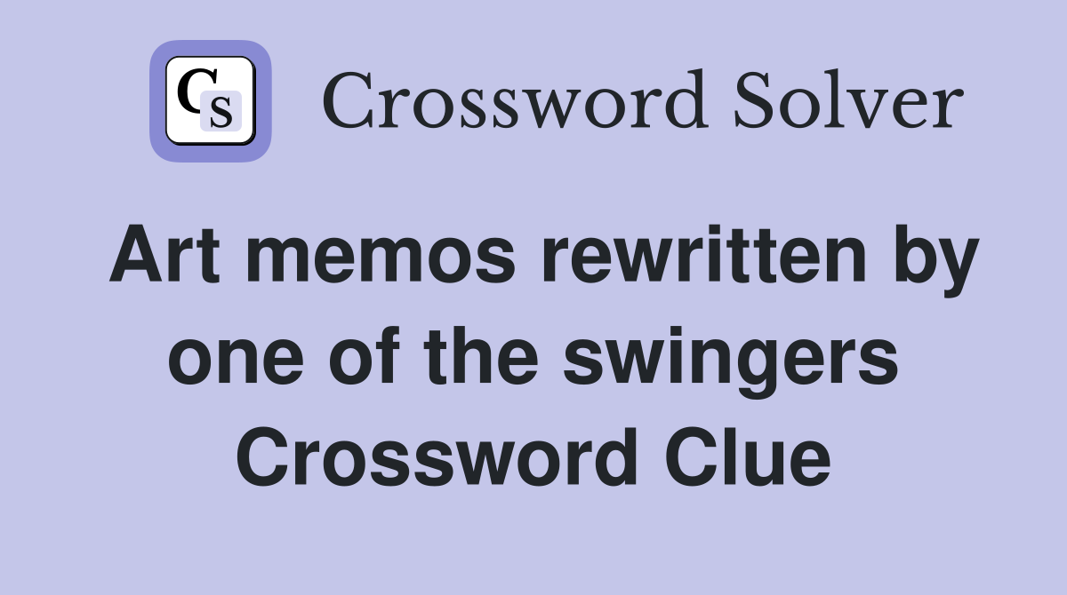 Art memos rewritten by one of the swingers Crossword Clue