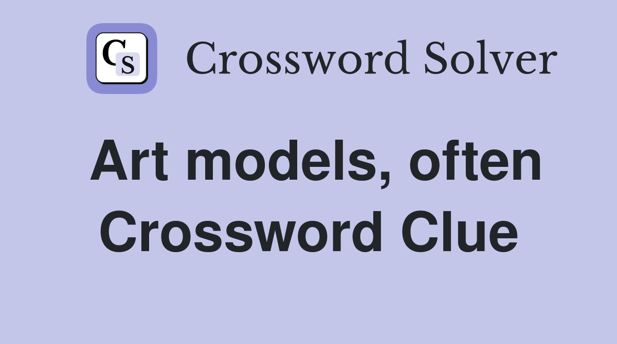 Art models, often Crossword Clue
