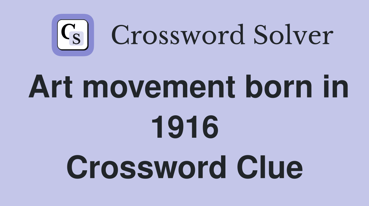 Art movement born in 1916 Crossword Clue