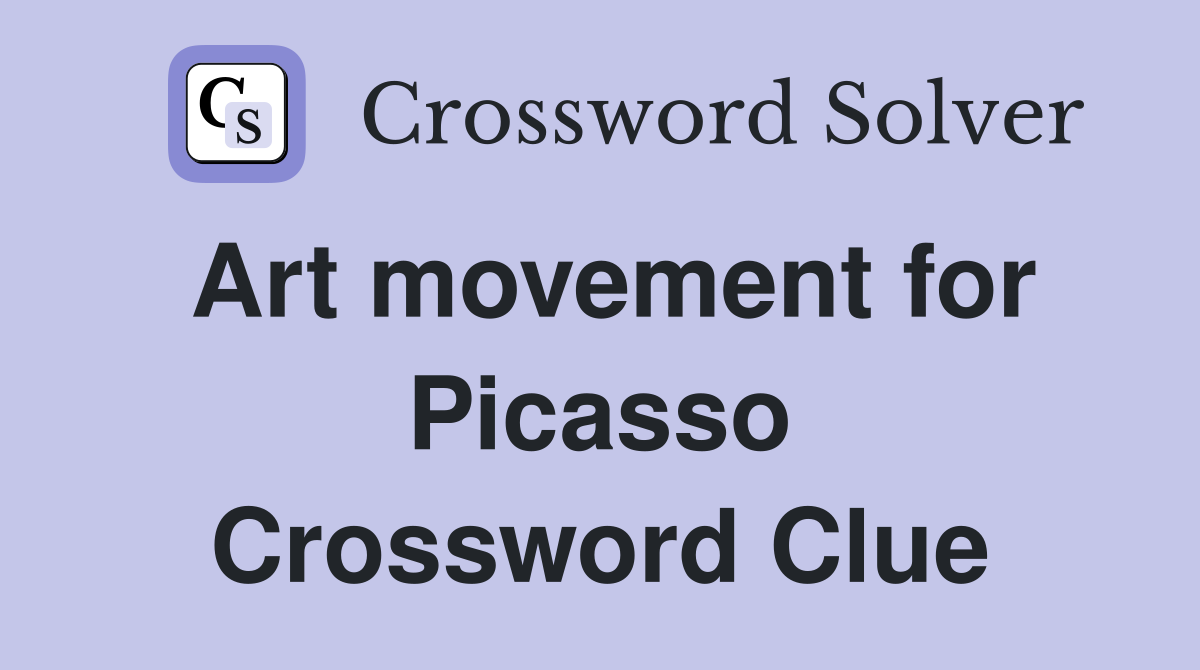 Art movement for Picasso Crossword Clue