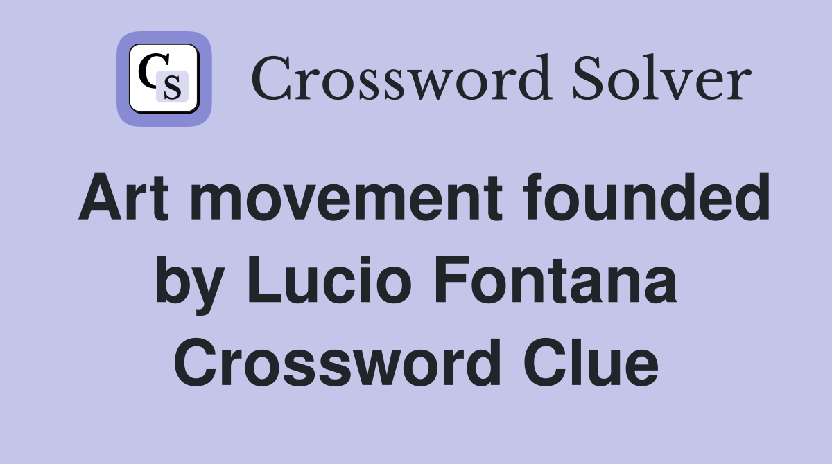 Art movement founded by Lucio Fontana Crossword Clue