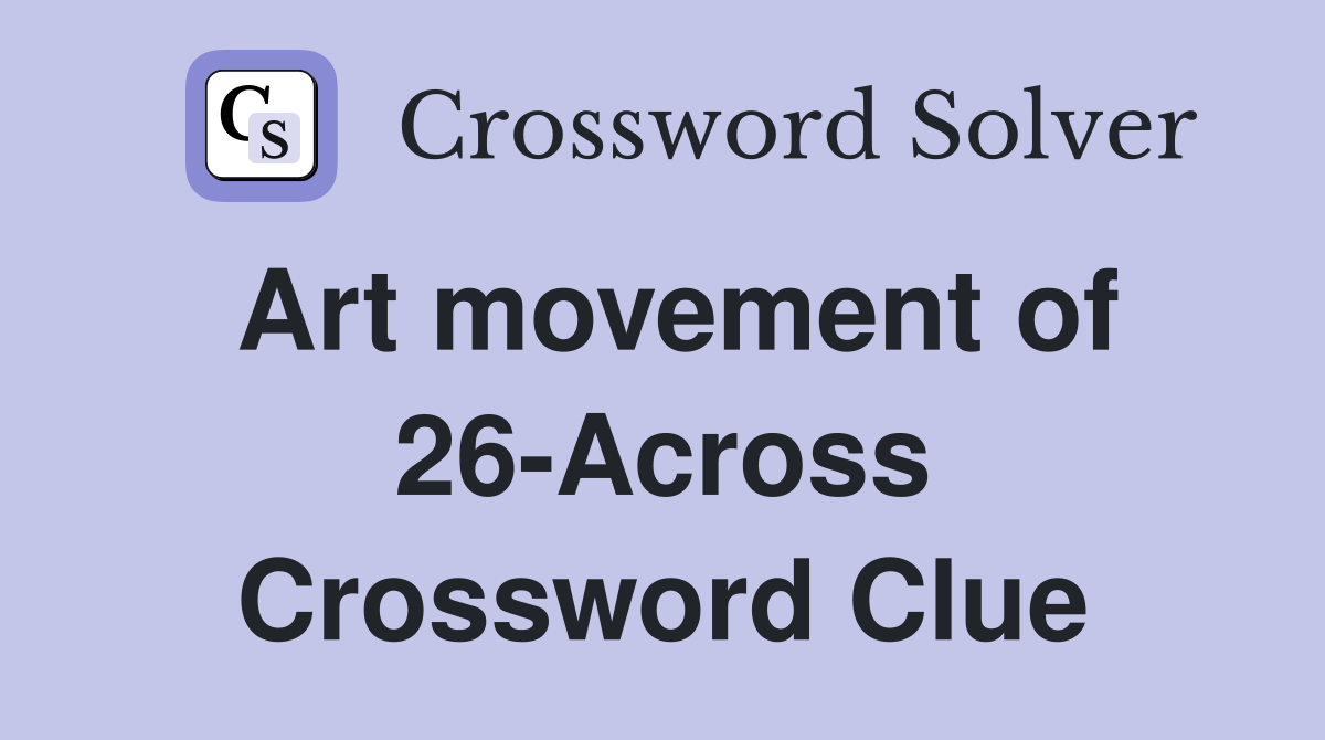 Art movement of 26-Across Crossword Clue