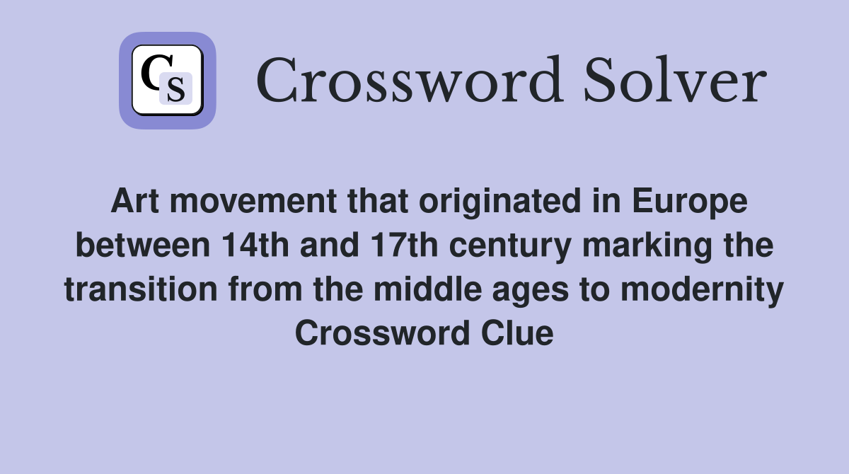 Art movement that originated in Europe between 14th and 17th century marking the transition from the middle ages to modernity Crossword Clue