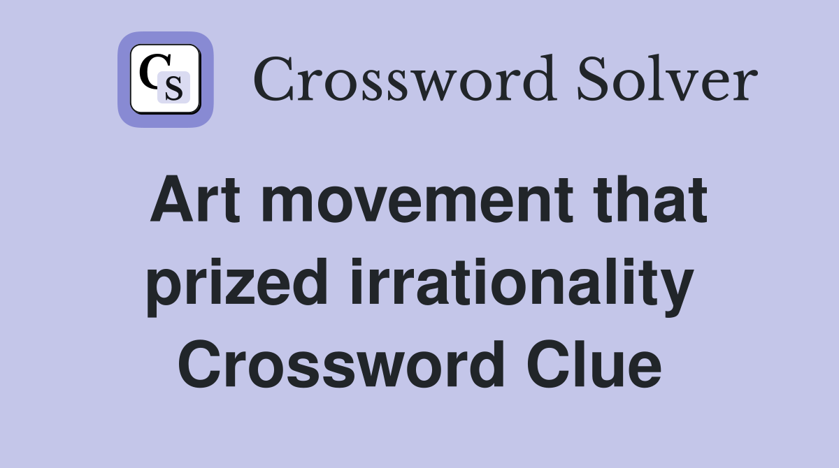 Art movement that prized irrationality Crossword Clue