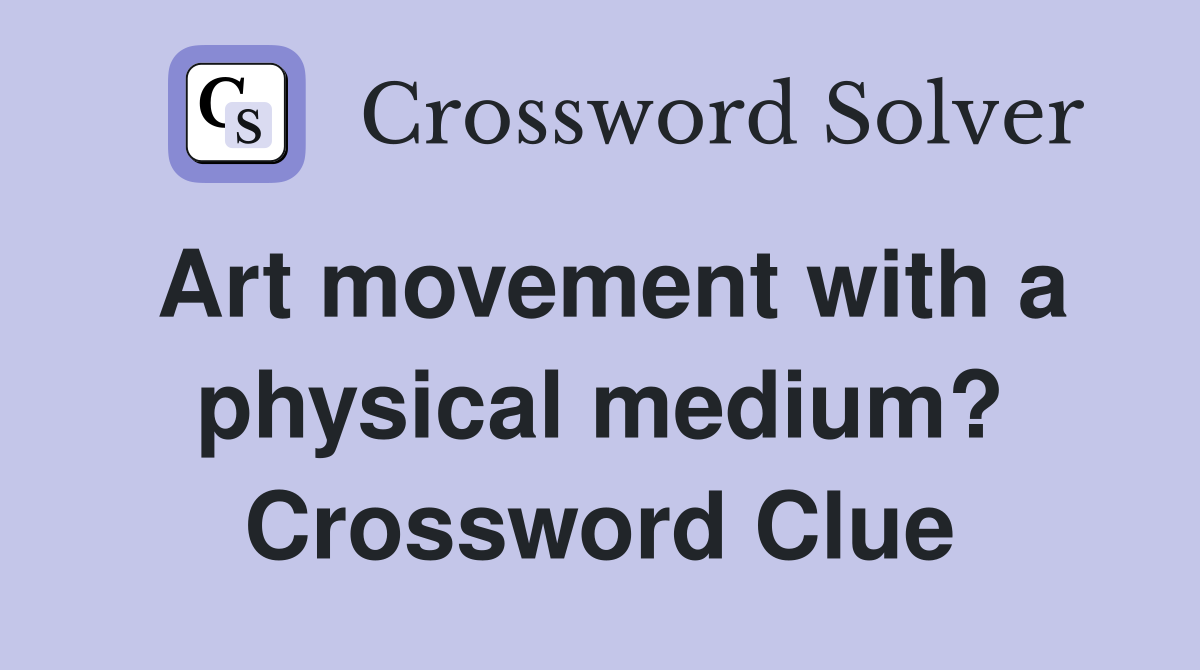 Art movement with a physical medium? Crossword Clue