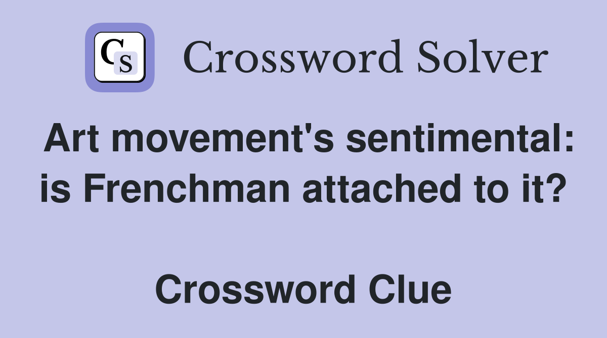 Art movement's sentimental: is Frenchman attached to it?  Crossword Clue