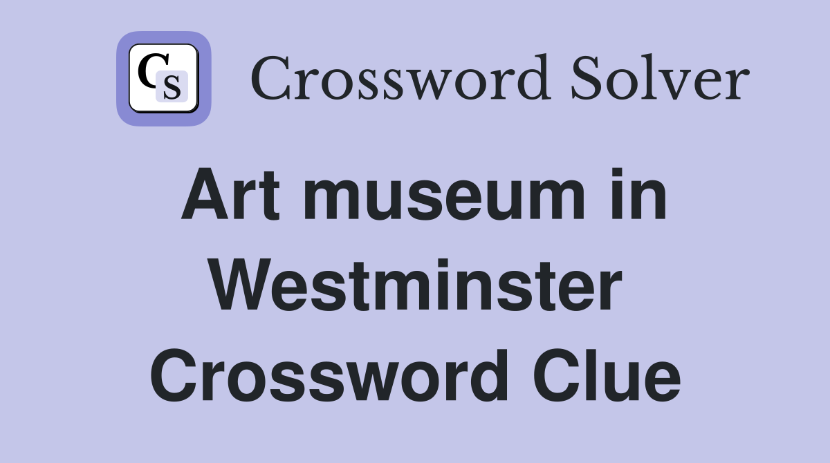 Art museum in Westminster Crossword Clue