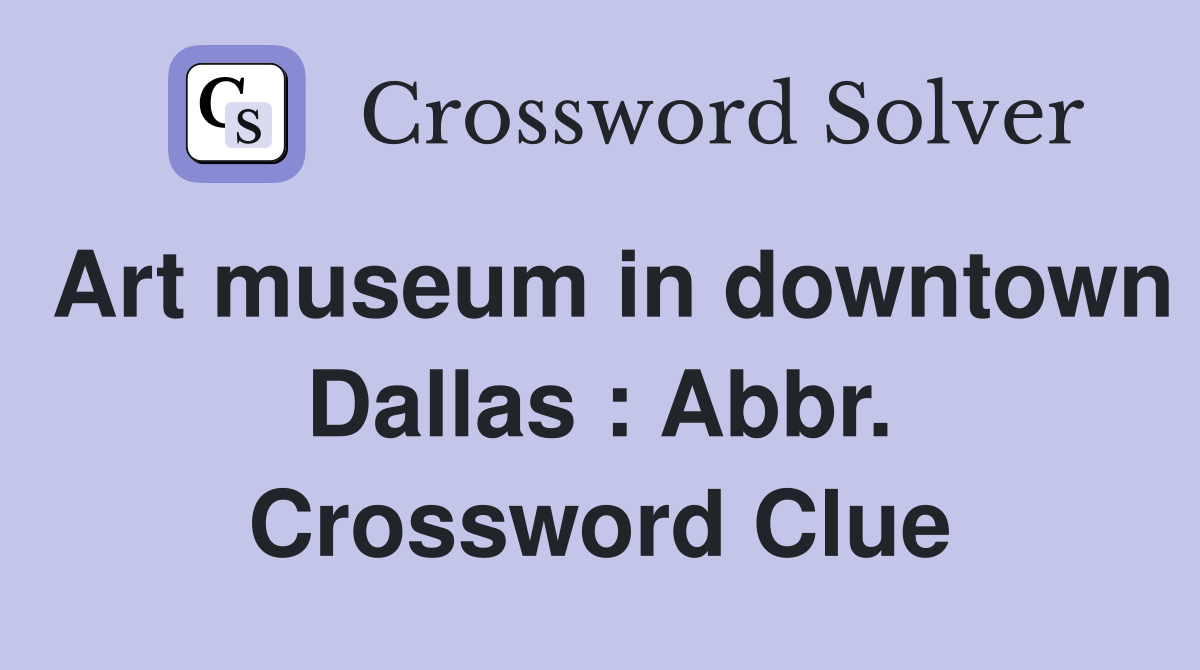 Art museum in downtown Dallas : Abbr. Crossword Clue