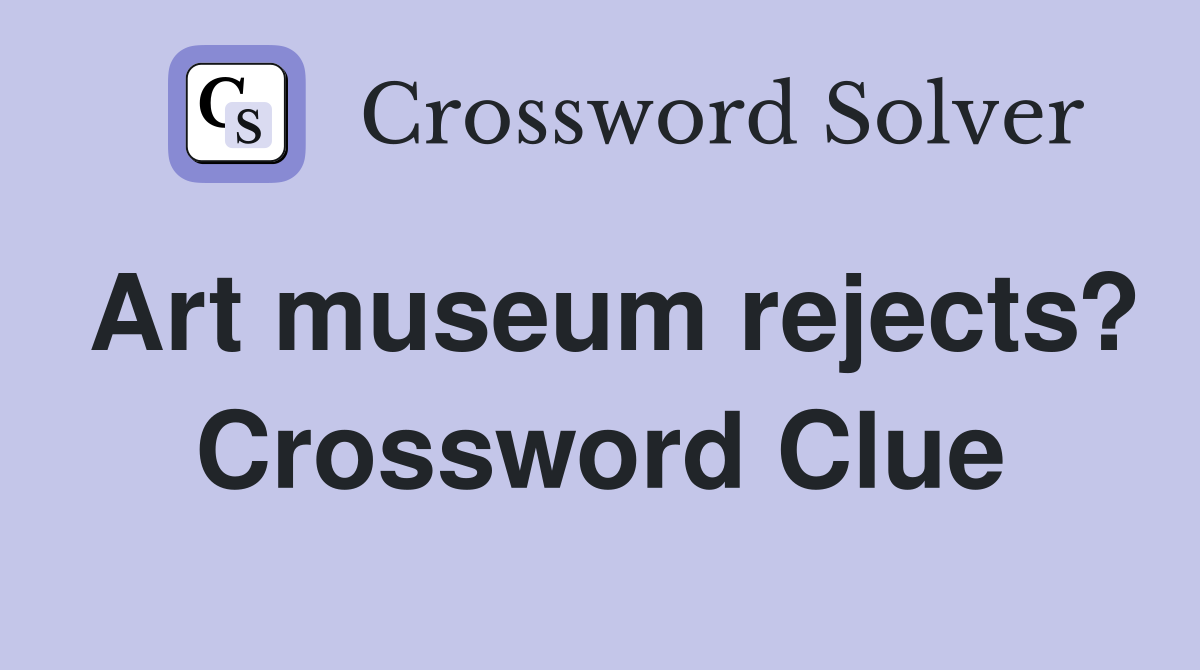 Art museum rejects? Crossword Clue