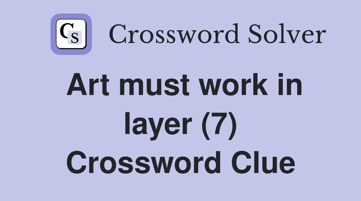 Art must work in layer (7) Crossword Clue