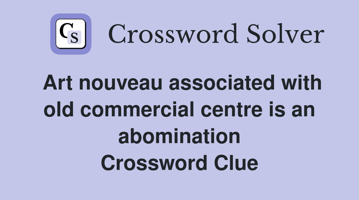 Art nouveau associated with old commercial centre is an abomination Crossword Clue