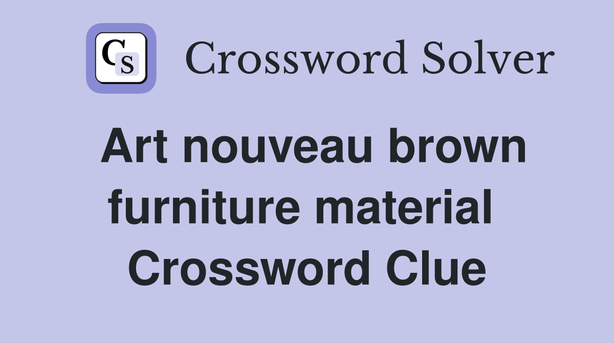 Art nouveau brown furniture material  Crossword Clue