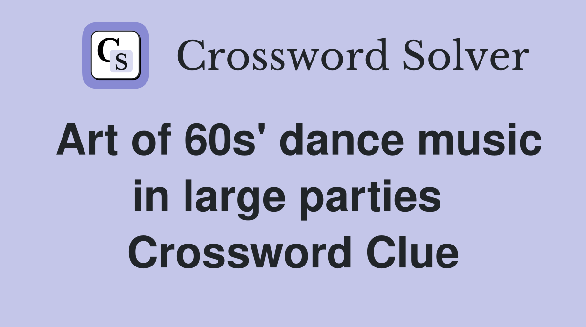 Art of 60s' dance music in large parties  Crossword Clue