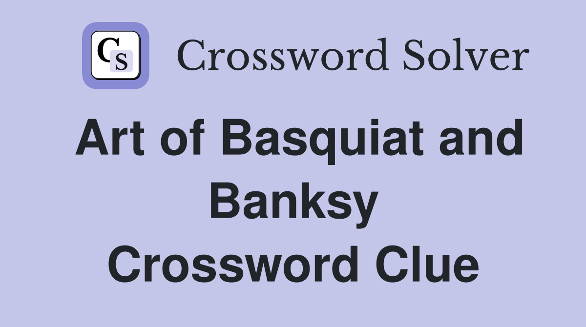 Art of Basquiat and Banksy Crossword Clue