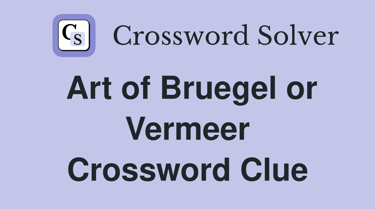 Art of Bruegel or Vermeer Crossword Clue