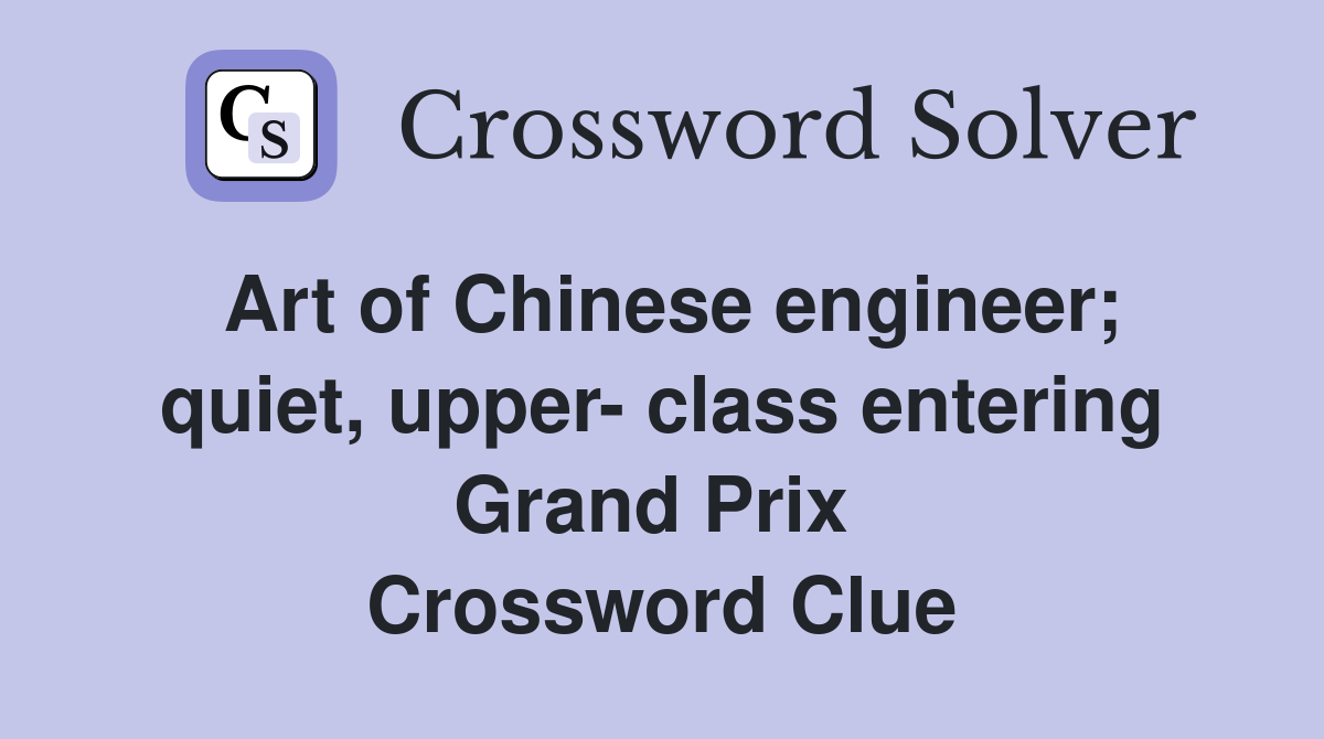 Art of Chinese engineer; quiet, upper- class entering Grand Prix  Crossword Clue