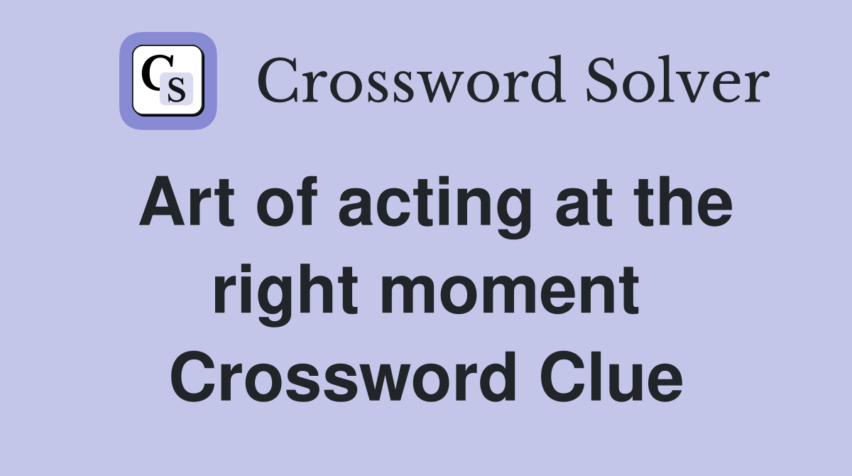 Art of acting at the right moment Crossword Clue