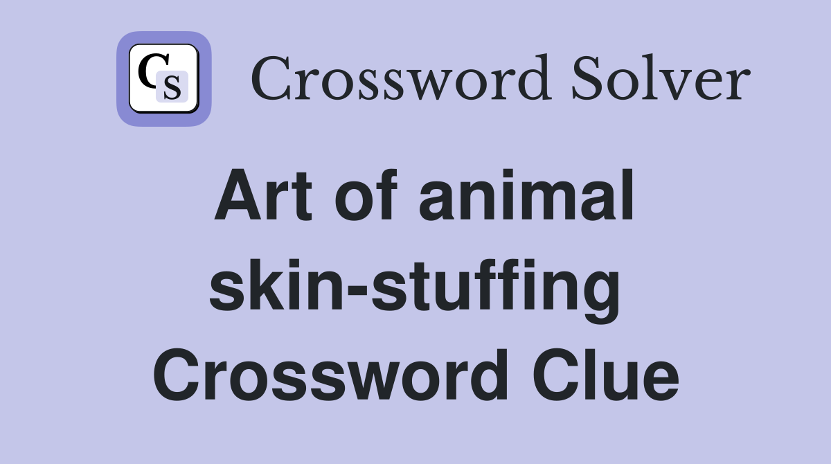 Art of animal skin-stuffing Crossword Clue