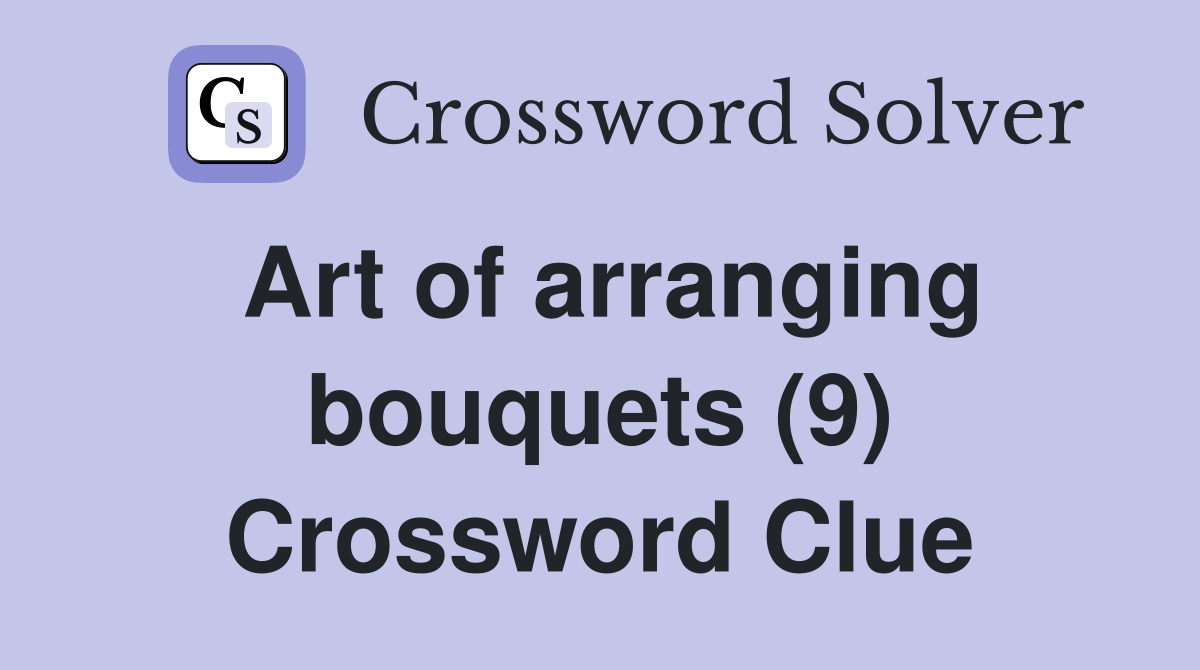 Art of arranging bouquets (9) Crossword Clue