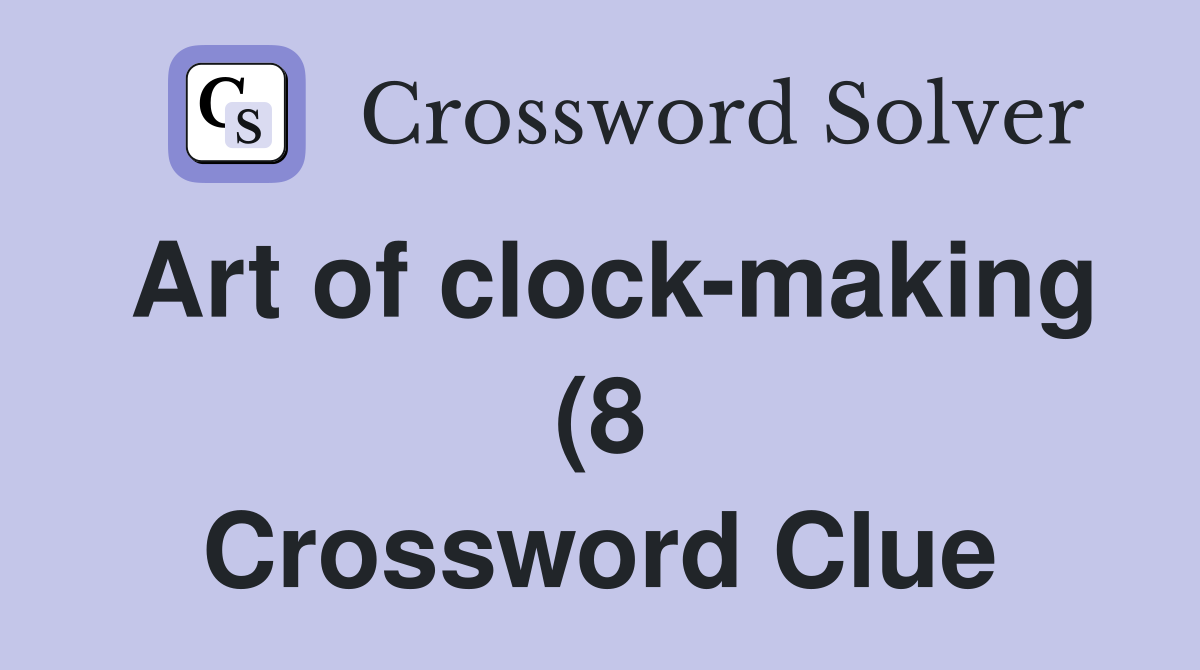 Art of clock making (8) Crossword Clue Answers Crossword Solver Art of clock making (8) Crossword Clue Answers Crossword Solver