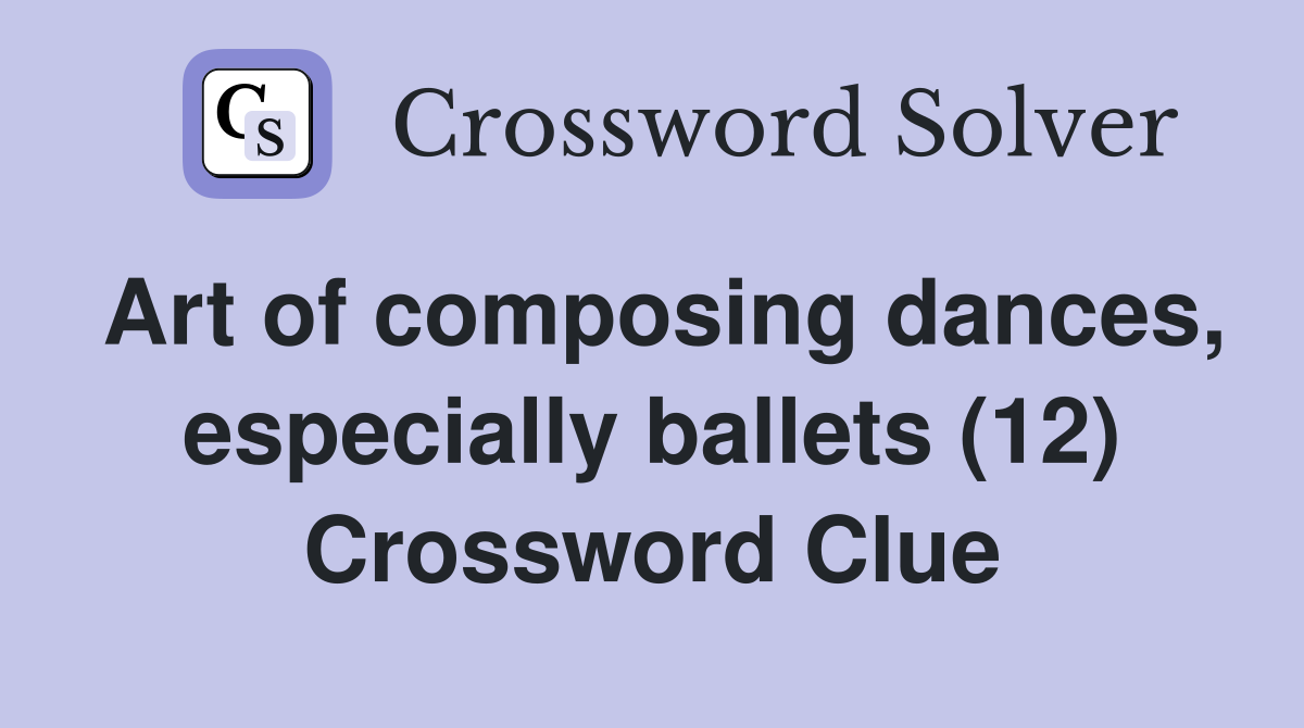 Art of composing dances, especially ballets (12) Crossword Clue