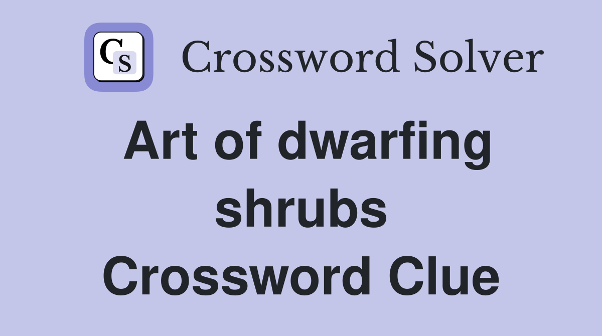Art of dwarfing shrubs Crossword Clue