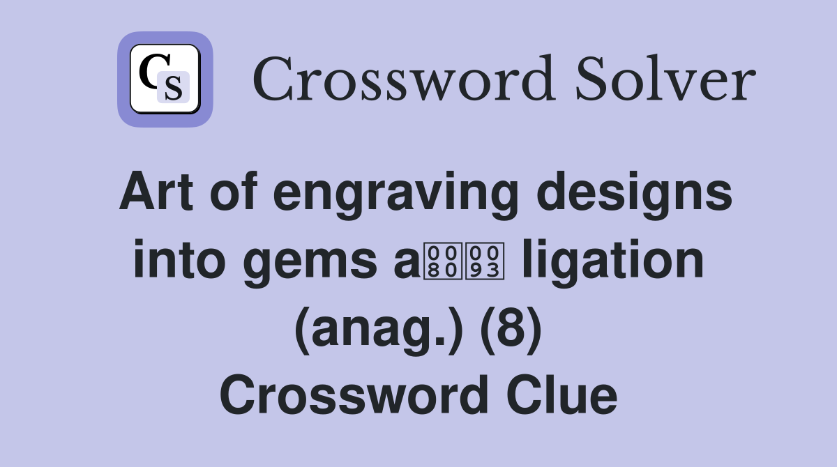 Art of engraving designs into gems a ligation (anag.) (8) Crossword Clue