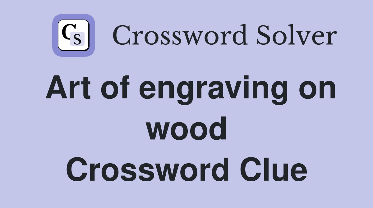Art of engraving on wood Crossword Clue