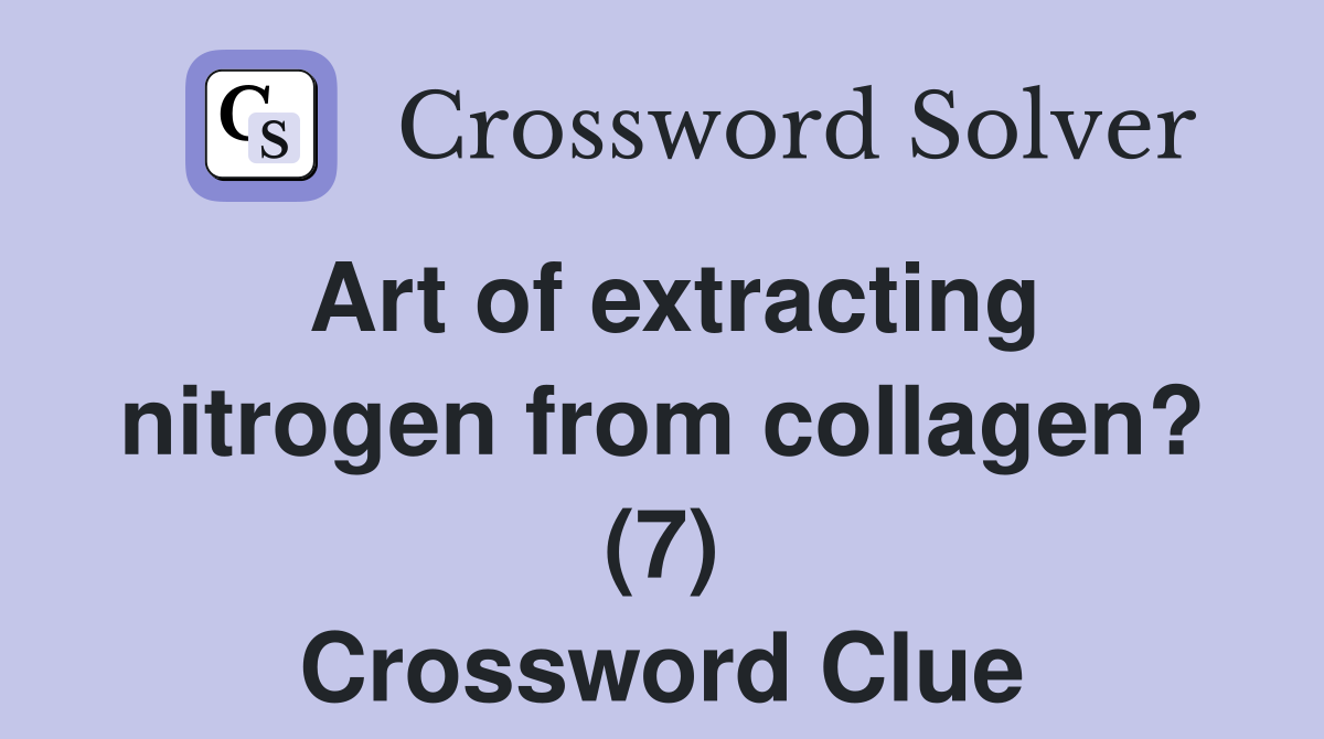 Art of extracting nitrogen from collagen? (7) Crossword Clue