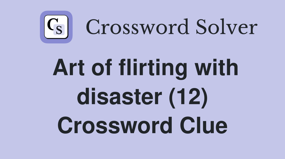 Art of flirting with disaster (12) Crossword Clue