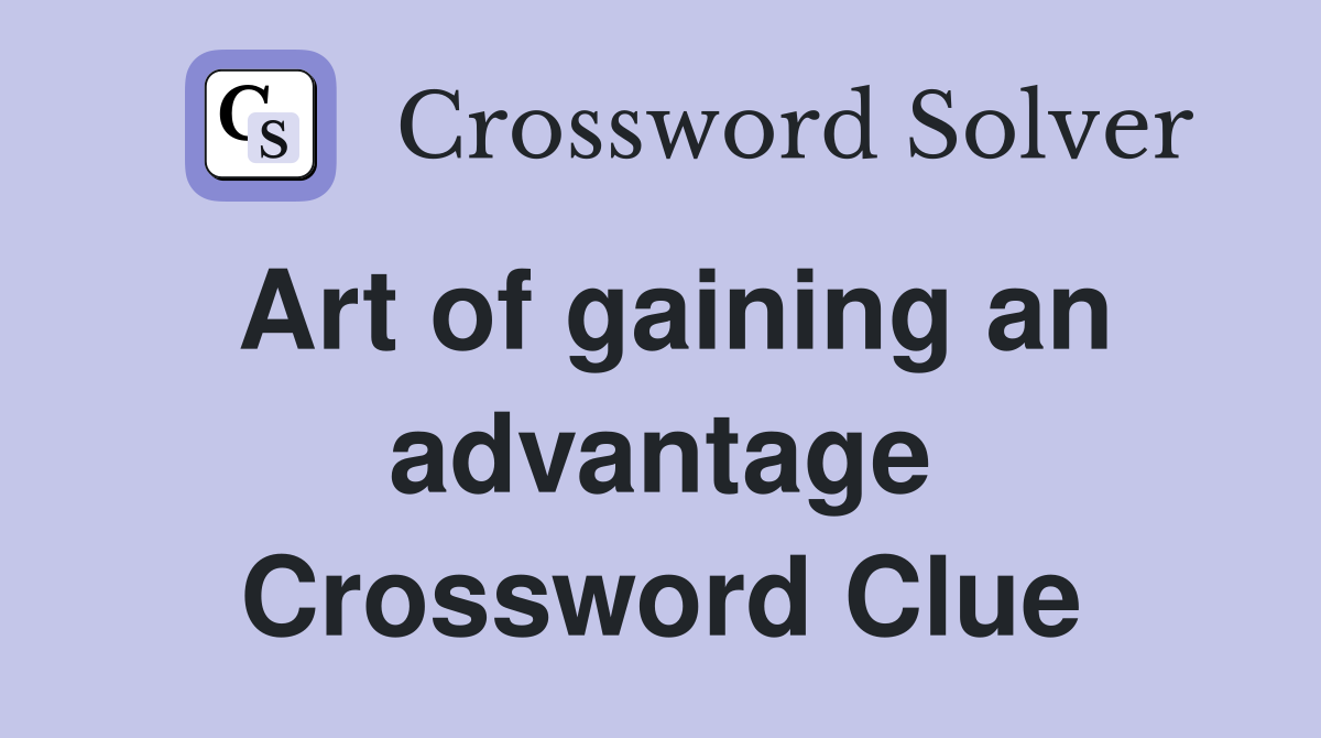 Art of gaining an advantage Crossword Clue