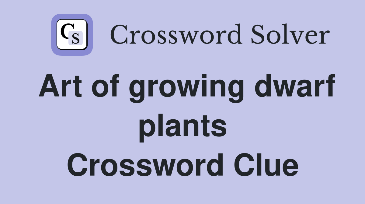 Art of growing dwarf plants Crossword Clue