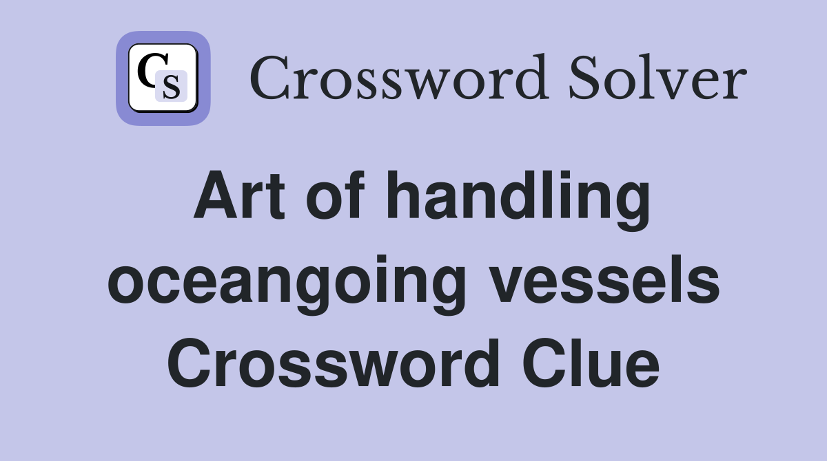 Art of handling oceangoing vessels Crossword Clue