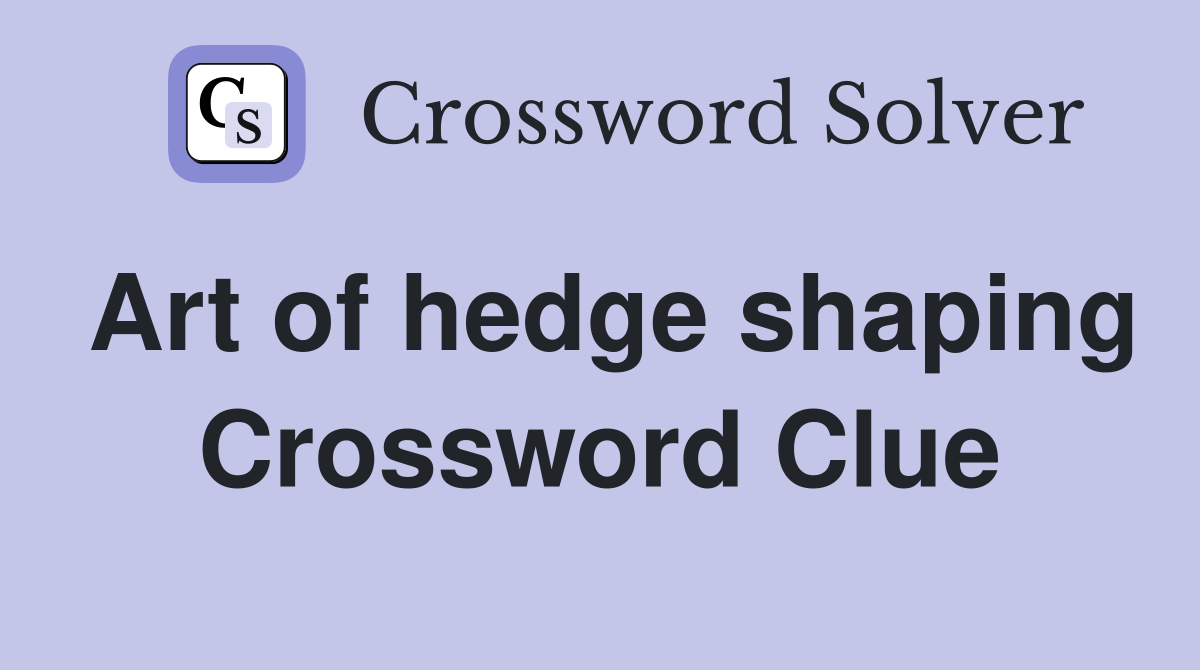 Art of hedge shaping Crossword Clue