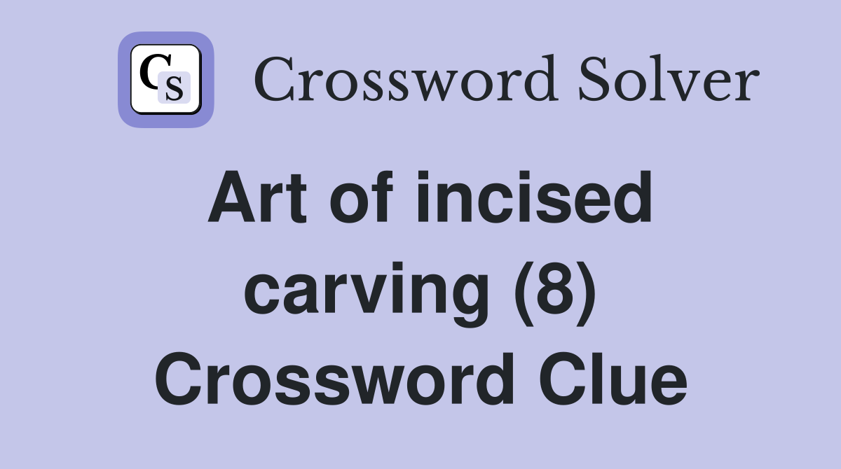 Art of incised carving (8) Crossword Clue