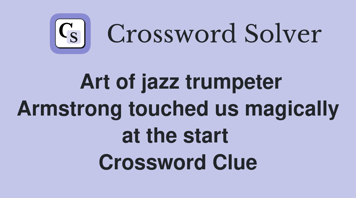 Art of jazz trumpeter Armstrong touched us magically at the start  Crossword Clue