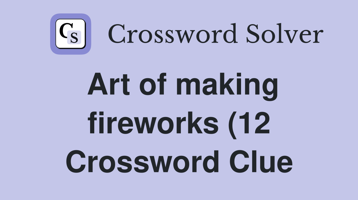 Art of making fireworks (12) Crossword Clue Answers Crossword Solver Art of making fireworks (12) Crossword Clue Answers Crossword Solver