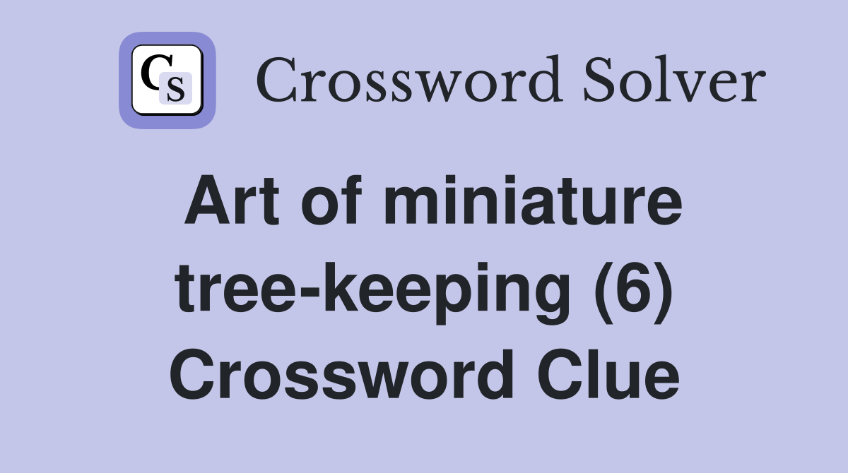 Art of miniature tree-keeping (6) Crossword Clue