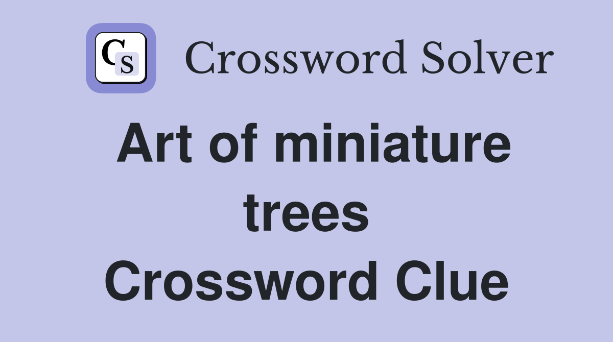 Art of miniature trees Crossword Clue